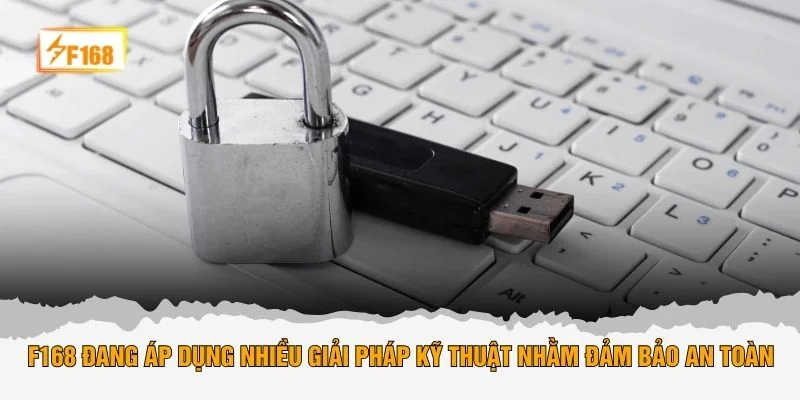 F168 đang áp dụng nhiều giải pháp kỹ thuật nhằm đảm bảo an toàn