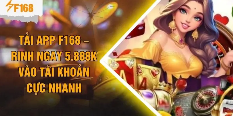 Tải App F168 – Rinh Ngay 5.888K Vào Tài Khoản Cực Nhanh